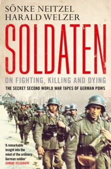 Soldaten - On Fighting, Killing and Dying : The Secret Second World War Tapes of German POWs, Paperback Book Soldaten - On Fighting, Killing and Dying : The Secret Second World War Tapes of German POWs, Paperback Book