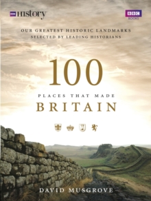 100 Places That Made Britain, Hardback 100 Places That Made Britain, Hardback