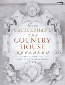 The Country House Revealed : A Secret History of the British Ancestral Home, Hardback The Country House Revealed : A Secret History of the British Ancestral Home, Hardback