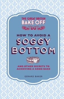 The Great British Bake Off: How to Avoid a Soggy Bottom and Other Secrets to Achieving a Good Bake, Hardback Book The Great British Bake Off: How to Avoid a Soggy Bottom and Other Secrets to Achieving a Good Bake, Hardback Book