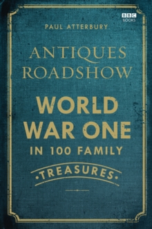 Antiques Roadshow: World War I in 100 Family Treasures, Hardback Antiques Roadshow: World War I in 100 Family Treasures, Hardback
