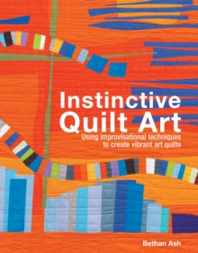 Instinctive Quilt Art: Fusing Techniques and Design, Hardback Book Instinctive Quilt Art: Fusing Techniques and Design, Hardback Book