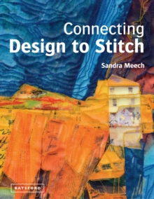 Connecting Design To Stitch : Applying the Secrets of Art and Design to Quilting and Textile Art, Hardback Connecting Design To Stitch : Applying the Secrets of Art and Design to Quilting and Textile Art, Hardback