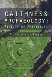 Caithness Archaeology : Aspects of Prehistory, Hardback Caithness Archaeology : Aspects of Prehistory, Hardback