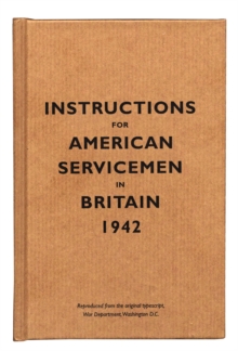 Instructions for American Servicemen in Britain, 1942 : Reproduced from the Original Typescript, War Department, Washington, DC, Hardback Instructions for American Servicemen in Britain, 1942 : Reproduced from the Original Typescript, War Department, Washington, DC, Hardback