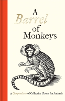 A Barrel of Monkeys : A Compendium of Collective Nouns for Animals, Hardback Book A Barrel of Monkeys : A Compendium of Collective Nouns for Animals, Hardback Book
