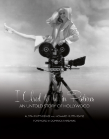 I Used to be in Pictures : An Untold Story of Hollywood, Hardback I Used to be in Pictures : An Untold Story of Hollywood, Hardback