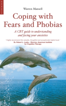 Coping with Fears and Phobias : A CBT Guide to Understanding and Facing Your Anxieties, Paperback Coping with Fears and Phobias : A CBT Guide to Understanding and Facing Your Anxieties, Paperback