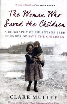 The Woman Who Saved the Children : A Biography of Eglantyne Jebb: Founder of Save the Children, Paperback Book The Woman Who Saved the Children : A Biography of Eglantyne Jebb: Founder of Save the Children, Paperback Book