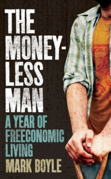 The Moneyless Man : A Year of Freeconomic Living, Paperback Book The Moneyless Man : A Year of Freeconomic Living, Paperback Book