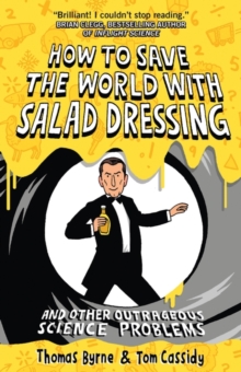How to Save the World with Salad Dressing : And Other Outrageous Science Problems, Paperback Book How to Save the World with Salad Dressing : And Other Outrageous Science Problems, Paperback Book