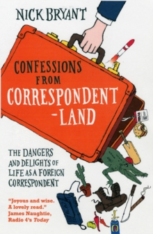 Confessions from Correspondentland : The Dangers and Delights of Life as a Foreign Correspondent, Paperback Book Confessions from Correspondentland : The Dangers and Delights of Life as a Foreign Correspondent, Paperback Book