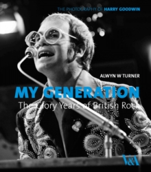 My Generation: the Glory Years of British Rock : Photographs by Harry Goodwin, Hardback My Generation: the Glory Years of British Rock : Photographs by Harry Goodwin, Hardback