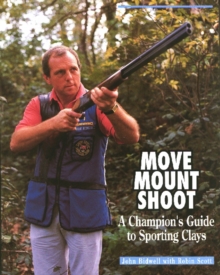 Move, Mount, Shoot : Champion's Guide to Sporting Clays, Hardback Move, Mount, Shoot : Champion's Guide to Sporting Clays, Hardback
