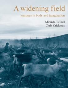A Widening Field : Journeys in Body and Imagination, Paperback A Widening Field : Journeys in Body and Imagination, Paperback