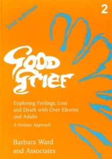 Good Grief : Exploring Feelings, Loss and Death with Over Elevens and Adults No. 2, Paperback Book Good Grief : Exploring Feelings, Loss and Death with Over Elevens and Adults No. 2, Paperback Book