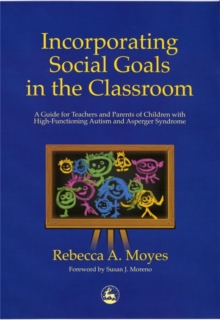 Incorporating Social Goals in the Classroom : A Guide for Teachers and Parents of Children with High-functioning Autism and Asperger Syndrome, Paperback Book Incorporating Social Goals in the Classroom : A Guide for Teachers and Parents of Children with High-functioning Autism and Asperger Syndrome, Paperback Book
