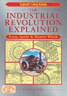 The Industrial Revolution Explained : Steam, Sparks and Massive Wheels, Paperback Book The Industrial Revolution Explained : Steam, Sparks and Massive Wheels, Paperback Book