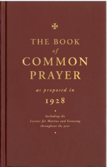 Book of Common Prayer as Proposed in 1928 : Including the Lessons for Matins and Evensong Throughout the Year, Hardback Book Book of Common Prayer as Proposed in 1928 : Including the Lessons for Matins and Evensong Throughout the Year, Hardback Book