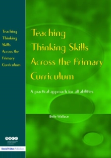 Teaching Thinking Skills Across the Primary Curriculum : A Practical Approach for All Abilities, Paperback Teaching Thinking Skills Across the Primary Curriculum : A Practical Approach for All Abilities, Paperback