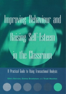 Improving Behaviour and Raising Self-esteem in the Classroom : A Practical Guide to Using Transactional Analysis, Paperback Improving Behaviour and Raising Self-esteem in the Classroom : A Practical Guide to Using Transactional Analysis, Paperback