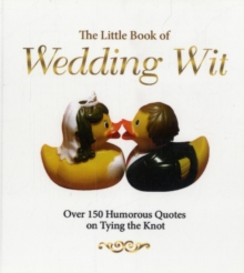 The Little Book of Wedding Wit : Over 150 Humourous Quotes on Tying the Knot, Paperback Book The Little Book of Wedding Wit : Over 150 Humourous Quotes on Tying the Knot, Paperback Book