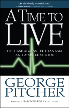 A Time to Live : The Case Against Euthanasia and Assisted Suicide, Paperback A Time to Live : The Case Against Euthanasia and Assisted Suicide, Paperback