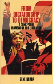 From Dictatorship to Democracy : A Conceptual Framework for Liberation, Paperback Book From Dictatorship to Democracy : A Conceptual Framework for Liberation, Paperback Book