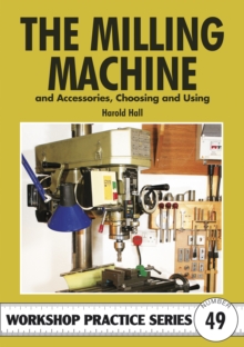 The Milling Machine : And Accessories, Choosing and Using, Paperback The Milling Machine : And Accessories, Choosing and Using, Paperback