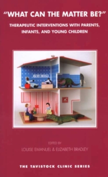 What Can the Matter Be? : Therapeutic Interventions with Parents, Infants, and Young Children, Paperback What Can the Matter Be? : Therapeutic Interventions with Parents, Infants, and Young Children, Paperback
