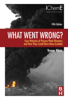 What Went Wrong? : Case Histories of Process Plant Disasters and How They Could Have Been Avoided, Hardback Book What Went Wrong? : Case Histories of Process Plant Disasters and How They Could Have Been Avoided, Hardback Book