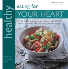 Healthy Eating for Your Heart : For the First Time, a Chef and Dietitian Have Worked Together to Create 100 Really, Really Delicious Recipes in Association with Heart UK, the Cholesterol Charity, Paperback Book Healthy Eating for Your Heart : For the First Time, a Chef and Dietitian Have Worked Together to Create 100 Really, Really Delicious Recipes in Association with Heart UK, the Cholesterol Charity, Paperback Book