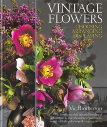 Vintage Flowers : Choosing, Arranging, Displaying, Hardback Vintage Flowers : Choosing, Arranging, Displaying, Hardback