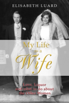 My Life as a Wife : Love, Liquor and What to Do About the Other Women, Hardback Book My Life as a Wife : Love, Liquor and What to Do About the Other Women, Hardback Book