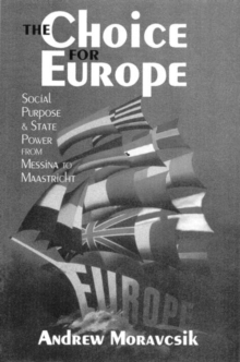The Choice for Europe : Social Purpose and State Power from Messina to Maastricht, Paperback The Choice for Europe : Social Purpose and State Power from Messina to Maastricht, Paperback