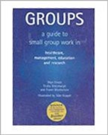 Groups : A Guide to Small Group Work in Healthcare, Management, Education and Research, Paperback Groups : A Guide to Small Group Work in Healthcare, Management, Education and Research, Paperback