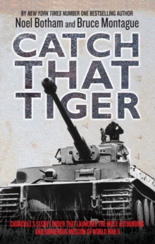 Catch That Tiger : Churchill's Secret Order That Launched the Most Astounding and Dangerous Mission of World War II, Hardback Catch That Tiger : Churchill's Secret Order That Launched the Most Astounding and Dangerous Mission of World War II, Hardback