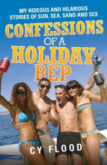Confessions of a Holiday Rep : My Hideous and Hilarious Stories of Sun, Sea, Sand and Sex, Paperback Confessions of a Holiday Rep : My Hideous and Hilarious Stories of Sun, Sea, Sand and Sex, Paperback