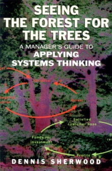 Seeing the Forest for the Trees : A Manager's Guide to Applying Systems Thinking, Paperback Book Seeing the Forest for the Trees : A Manager's Guide to Applying Systems Thinking, Paperback Book