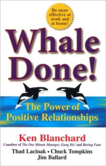 Whale Done! : The Power of Positive Relationships, Paperback Whale Done! : The Power of Positive Relationships, Paperback