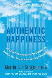 Authentic Happiness : Using the New Positive Psychology to Realise Your Potential for Lasting Fulfilment, Paperback Authentic Happiness : Using the New Positive Psychology to Realise Your Potential for Lasting Fulfilment, Paperback