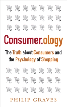 Consumerology : The Truth About Consumers and the Psychology of Shopping, Paperback Consumerology : The Truth About Consumers and the Psychology of Shopping, Paperback