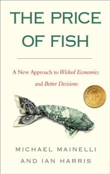 The Price of Fish : A New Approach to Wicked Economics and Better Decisions, Paperback The Price of Fish : A New Approach to Wicked Economics and Better Decisions, Paperback