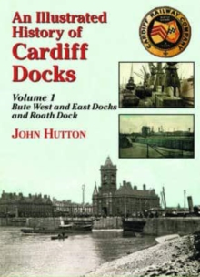 An Illustrated History of Cardiff Docks : Bute West and East Docks and Roath Dock Pt. 1, Paperback Book An Illustrated History of Cardiff Docks : Bute West and East Docks and Roath Dock Pt. 1, Paperback Book
