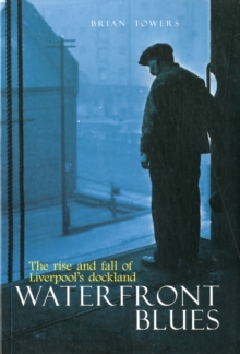 Waterfront Blues : The Rise and Fall of Liverpool's Dockland, Paperback Waterfront Blues : The Rise and Fall of Liverpool's Dockland, Paperback