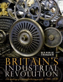 Britain's Industrial Revolution : The Making of a Manufacturing People, 1700 - 1870, Paperback Book Britain's Industrial Revolution : The Making of a Manufacturing People, 1700 - 1870, Paperback Book