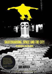Skateboarding, Space and the City : Architecture and the Body, Paperback Skateboarding, Space and the City : Architecture and the Body, Paperback