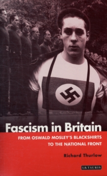 Fascism in Britain : From Oswald Mosley's Blackshirts to the National Front, Paperback Book Fascism in Britain : From Oswald Mosley's Blackshirts to the National Front, Paperback Book