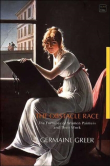 The Obstacle Race : The Fortunes of Women Painters and Their Work, Hardback The Obstacle Race : The Fortunes of Women Painters and Their Work, Hardback