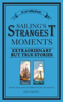Sailing's Strangest Moments : Extraordinary But True Stories From Over Nine Hundred Years of Sailing, Paperback Sailing's Strangest Moments : Extraordinary But True Stories From Over Nine Hundred Years of Sailing, Paperback
